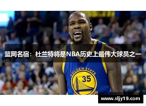 篮网名宿：杜兰特将是NBA历史上最伟大球员之一